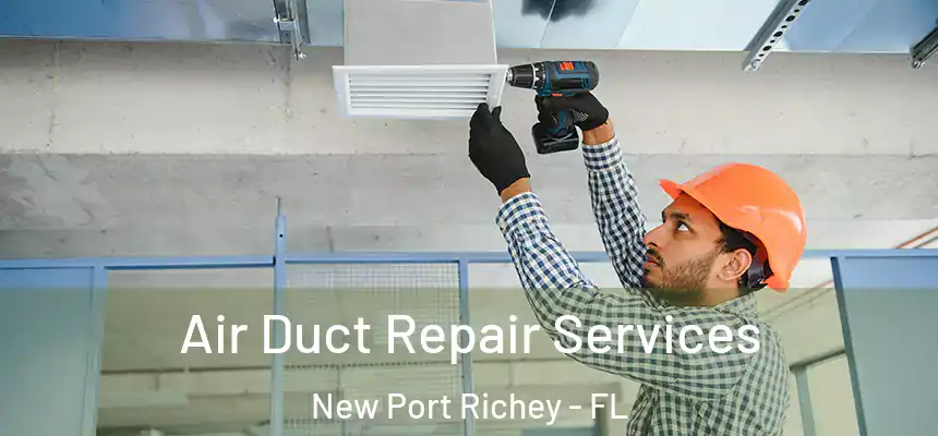 Air Duct Repair Services New Port Richey - FL