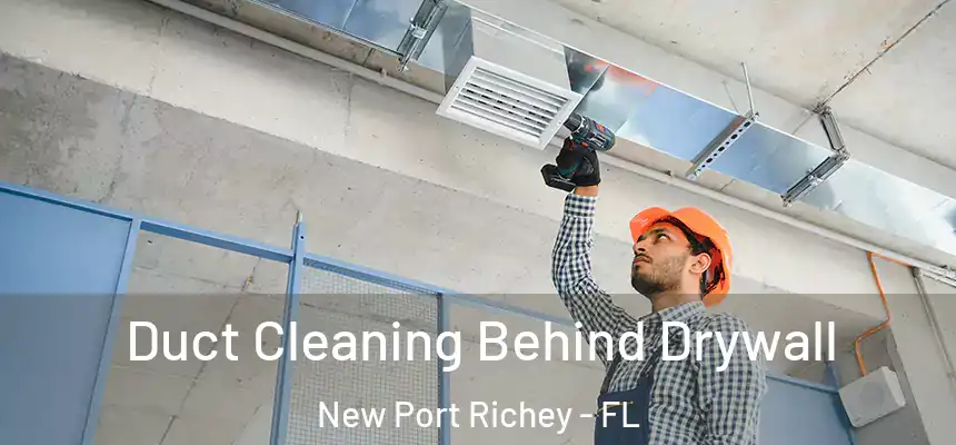 Duct Cleaning Behind Drywall New Port Richey - FL