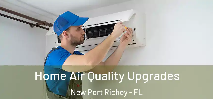 Home Air Quality Upgrades New Port Richey - FL