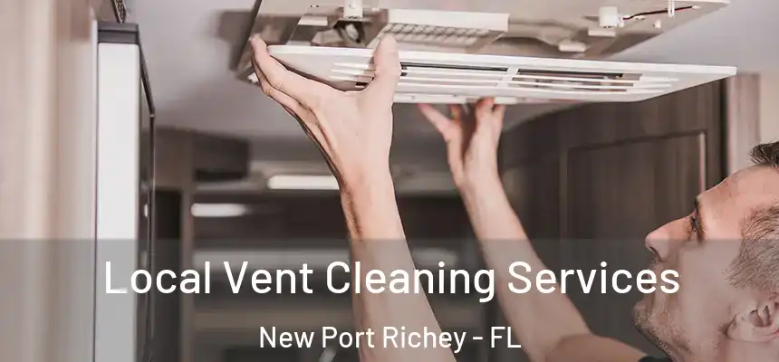 Local Vent Cleaning Services New Port Richey - FL