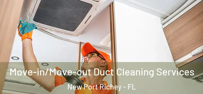 Move-in/Move-out Duct Cleaning Services New Port Richey - FL