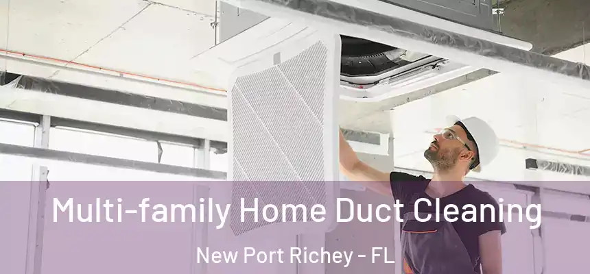 Multi-family Home Duct Cleaning New Port Richey - FL
