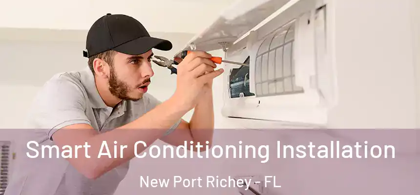Smart Air Conditioning Installation New Port Richey - FL